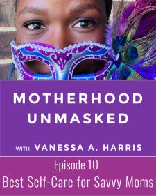 Motherhood Unmasked Podcast Episode 10 Best Self-Care for Savvy Moms