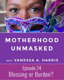 Motherhood Unmasked Episode 24 Your Child: Blessing or Burden?